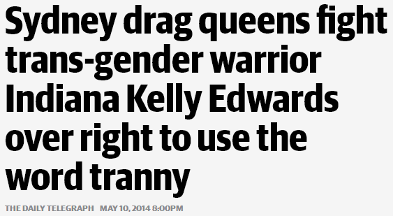 http://www.dailytelegraph.com.au/entertainment/sydney-confidential/sydney-drag-queens-fight-transgender-warrior-indiana-kelly-edwards-over-right-to-use-the-word-tranny/story-fni0cvc9-1226912905953