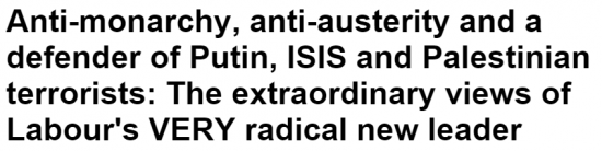 http://www.dailymail.co.uk/news/article-3231822/Anti-monarchy-anti-austerity-defender-Putin-ISIS-Palestinian-terrorists-extraordinary-views-Labour-s-radical-new-leader.html